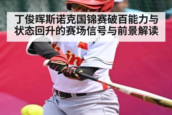 丁俊晖斯诺克国锦赛破百能力与状态回升的赛场信号与前景解读